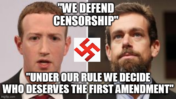 twitter & facebook censors | "WE DEFEND
CENSORSHIP"; "UNDER OUR RULE WE DECIDE WHO DESERVES THE FIRST AMENDMENT" | image tagged in twitter facebook,1st amendment,twitter censors,facebook censors,biden corruption,jack dorsey nazi | made w/ Imgflip meme maker