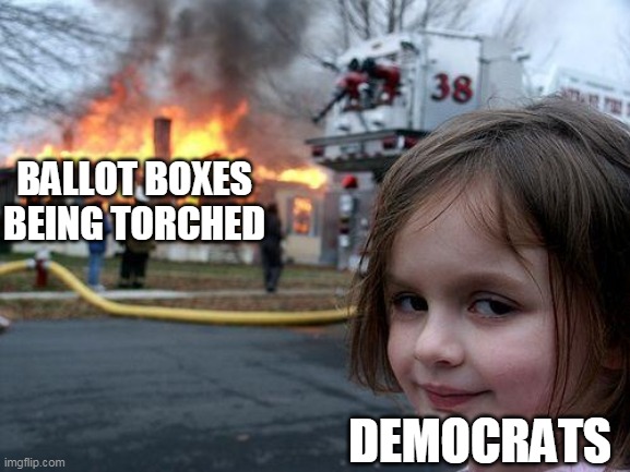 Disaster Girl | BALLOT BOXES BEING TORCHED; DEMOCRATS | image tagged in memes,disaster girl | made w/ Imgflip meme maker