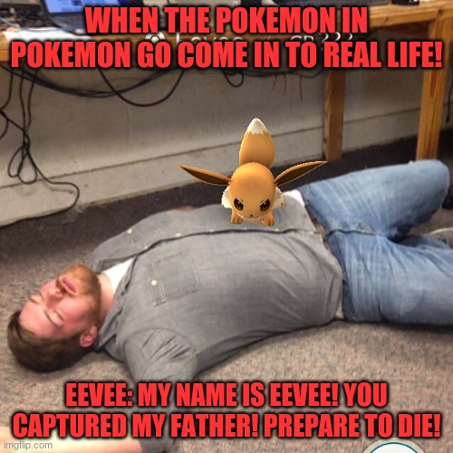Angry Eevee | WHEN THE POKEMON IN POKEMON GO COME IN TO REAL LIFE! EEVEE: MY NAME IS EEVEE! YOU CAPTURED MY FATHER! PREPARE TO DIE! | image tagged in angry eevee | made w/ Imgflip meme maker