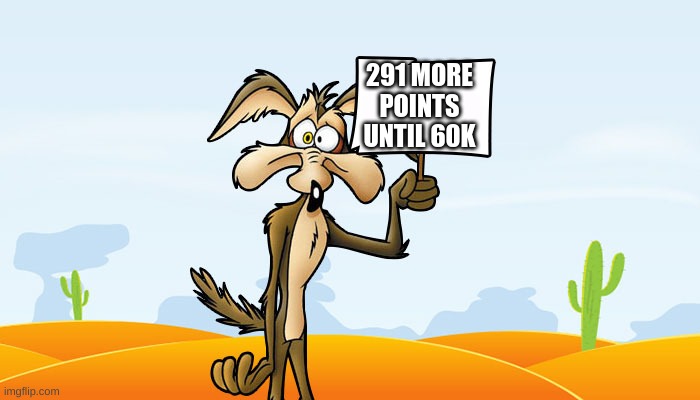 Wile E. Coyote Sign | 291 MORE POINTS UNTIL 60K | image tagged in wile e coyote sign | made w/ Imgflip meme maker