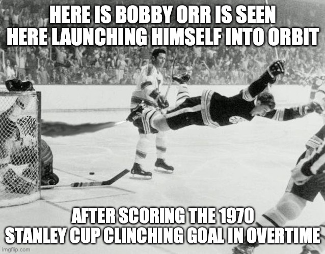 Bobby Orr | HERE IS BOBBY ORR IS SEEN HERE LAUNCHING HIMSELF INTO ORBIT; AFTER SCORING THE 1970 STANLEY CUP CLINCHING GOAL IN OVERTIME | image tagged in hockey,bobby orr,memes | made w/ Imgflip meme maker