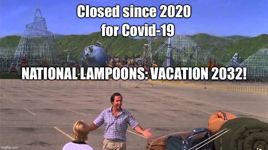 First Ones Here | Closed since 2020 for Covid-19 NATIONAL LAMPOONS: VACATION 2032! | image tagged in first ones here | made w/ Imgflip meme maker