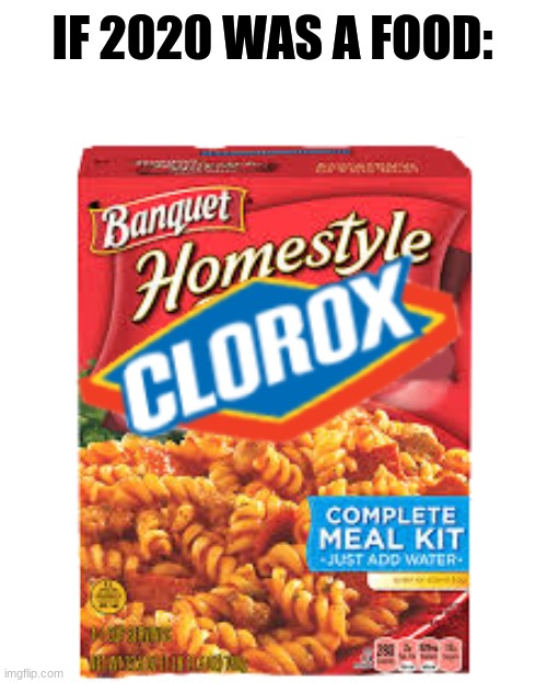 If 2020 was a dinner. | IF 2020 WAS A FOOD: | image tagged in clorox,funny memes | made w/ Imgflip meme maker