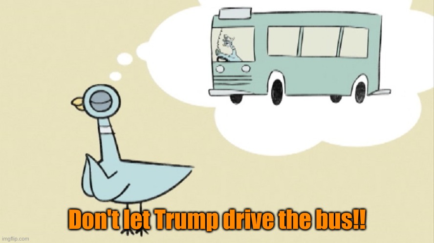 Don't let Trump drive the bus!! | made w/ Imgflip meme maker