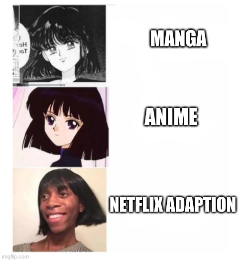 LOL |  MANGA; ANIME; NETFLIX ADAPTION | image tagged in manga anime netflix adaption | made w/ Imgflip meme maker