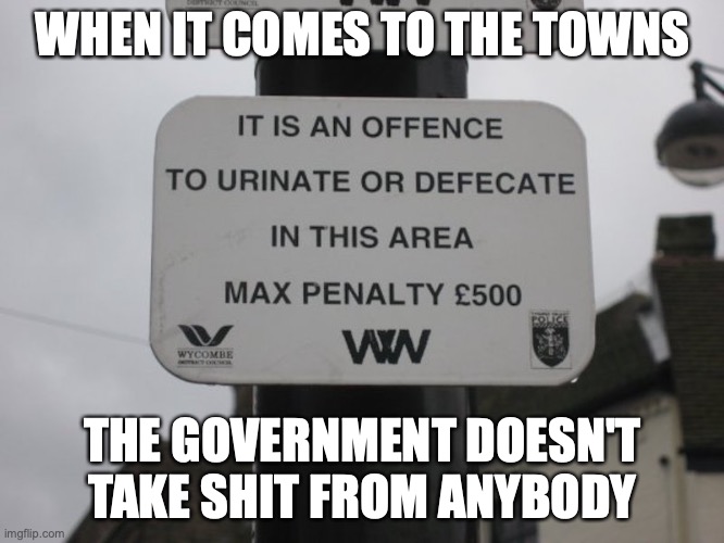 Anti-Defecation Laws | WHEN IT COMES TO THE TOWNS; THE GOVERNMENT DOESN'T TAKE SHIT FROM ANYBODY | image tagged in shit,memes,law | made w/ Imgflip meme maker
