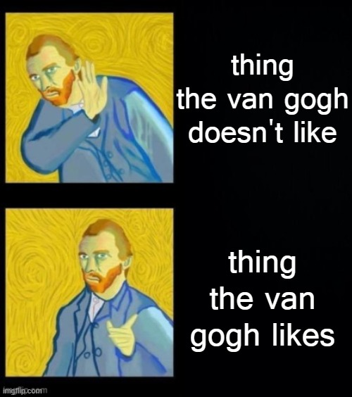 Van Gogh Hotline Bling | thing the van gogh doesn't like; thing the van gogh likes | image tagged in van gogh hotline bling,hotline bling,hotline,bling,van gogh meme template,van gogh | made w/ Imgflip meme maker