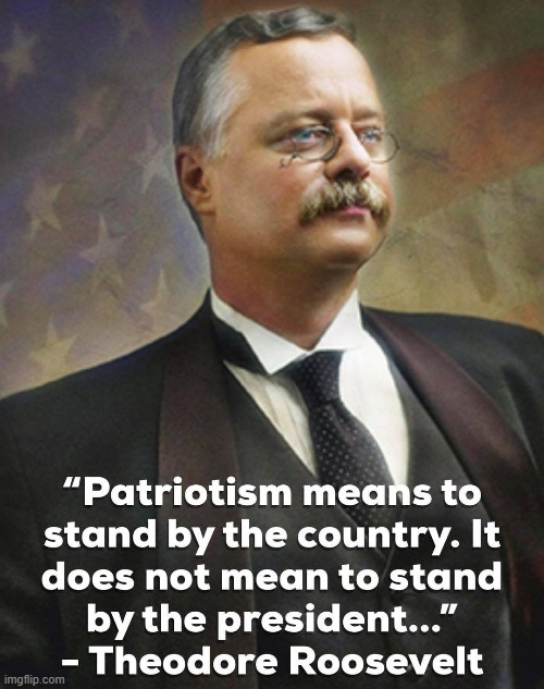 [If this progressive, labor-union/science/environment-supporting President had a vote, who would he choose?] | image tagged in teddy roosevelt quote patriotism,teddy roosevelt,election 2020,2020 elections,patriotism,repost | made w/ Imgflip meme maker