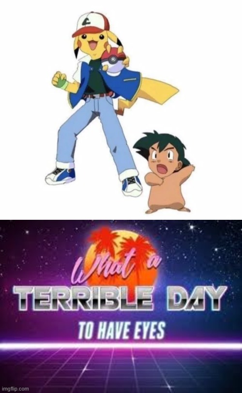 Pika Ketchum and Ashchu! | image tagged in what a terrible day to have eyes,memes,funny,pokemon,cursed image | made w/ Imgflip meme maker