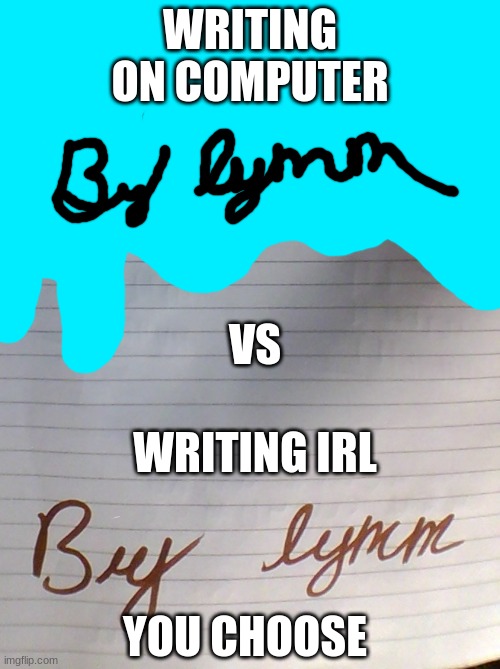 Writing Irl VS on computer | WRITING ON COMPUTER; VS; WRITING IRL; YOU CHOOSE | image tagged in writing,computer | made w/ Imgflip meme maker