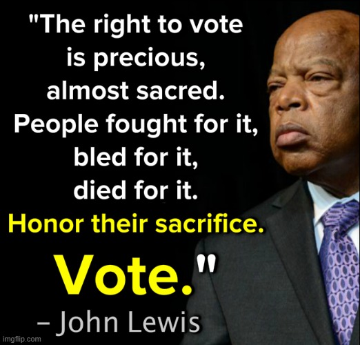 John Lewis knew this best. R.I.P. | image tagged in john lewis vote,repost,election 2020 | made w/ Imgflip meme maker