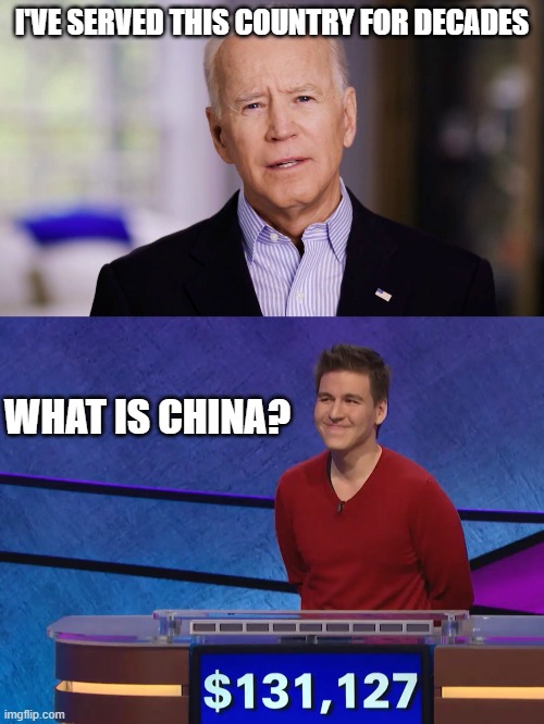 What is China? | I'VE SERVED THIS COUNTRY FOR DECADES; WHAT IS CHINA? | image tagged in joe biden 2020,politics,funny | made w/ Imgflip meme maker