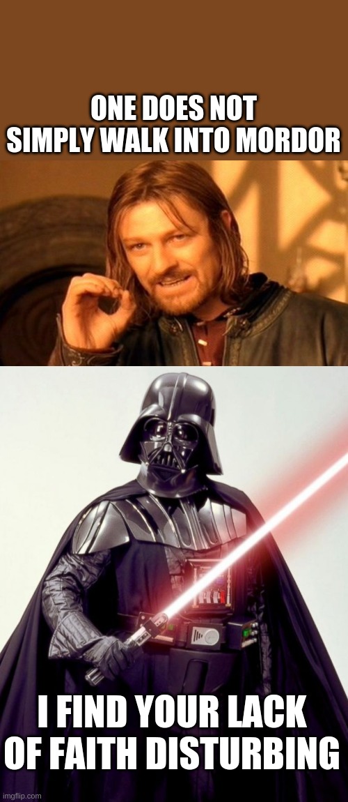 think about that | ONE DOES NOT SIMPLY WALK INTO MORDOR; I FIND YOUR LACK OF FAITH DISTURBING | image tagged in memes,one does not simply,star wars | made w/ Imgflip meme maker