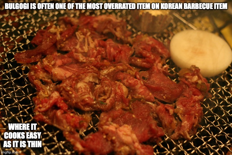 Bulgogi | BULGOGI IS OFTEN ONE OF THE MOST OVERRATED ITEM ON KOREAN BARBECUE ITEM; WHERE IT COOKS EASY AS IT IS THIN | image tagged in bulgogi,food,memes,barbecue | made w/ Imgflip meme maker