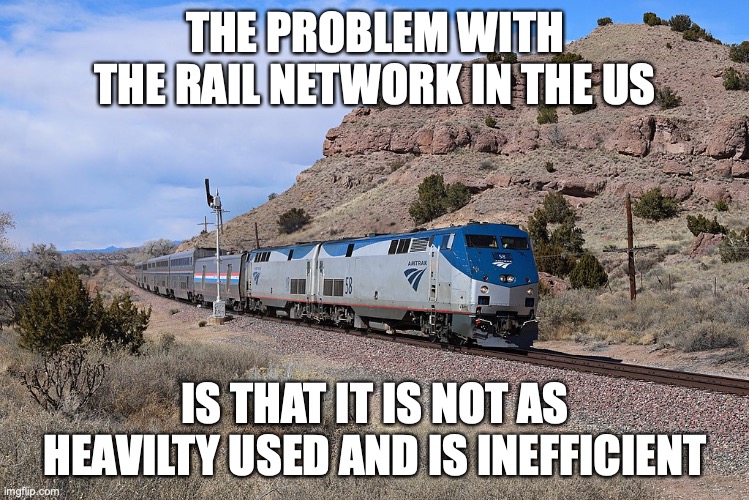 Southwest Chief | THE PROBLEM WITH THE RAIL NETWORK IN THE US; IS THAT IT IS NOT AS HEAVILTY USED AND IS INEFFICIENT | image tagged in amtrak,public transport,memes,southwest chief | made w/ Imgflip meme maker