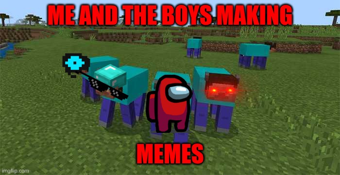reeeeeeeeeeee | ME AND THE BOYS MAKING; MEMES | image tagged in me and the boys | made w/ Imgflip meme maker