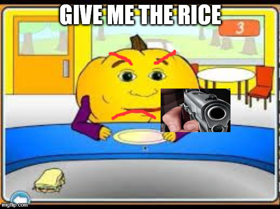 Hungry Pumpkin | GIVE ME THE RICE | image tagged in hungry pumpkin | made w/ Imgflip meme maker