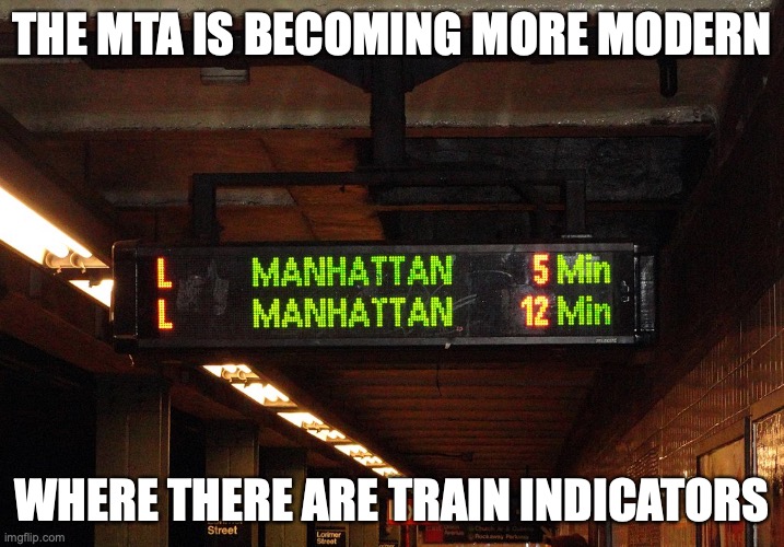 MTA Countdown Clock | THE MTA IS BECOMING MORE MODERN; WHERE THERE ARE TRAIN INDICATORS | image tagged in public transport,memes,subway,new york city | made w/ Imgflip meme maker