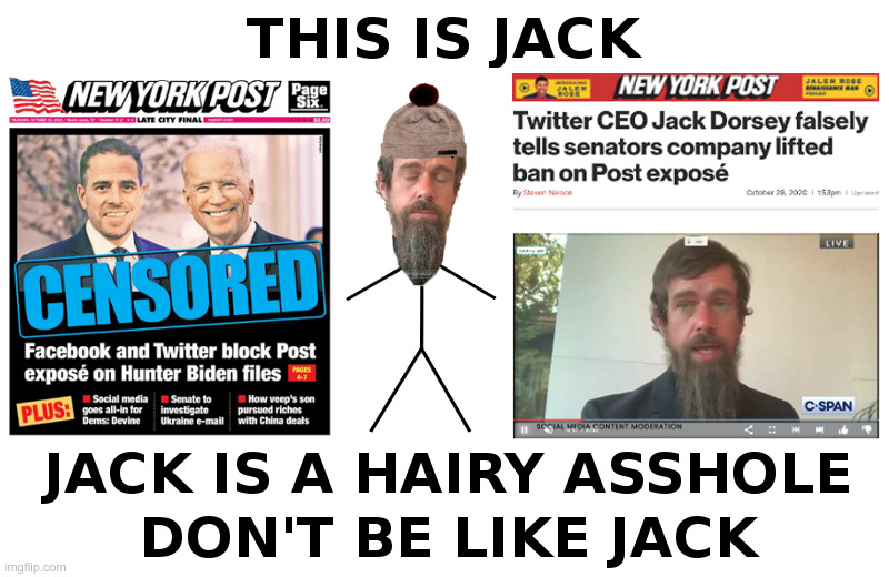 Don't Be Like Jack! | image tagged in jack dorsey,twitter,asshole,censorship,media bias | made w/ Imgflip meme maker