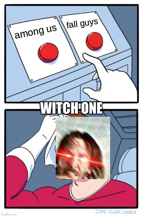 Two Buttons | fall guys; among us; WITCH ONE | image tagged in memes,two buttons | made w/ Imgflip meme maker