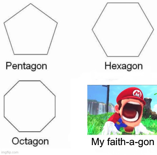 AAAAAA | My faith-a-gon | image tagged in memes,pentagon hexagon octagon | made w/ Imgflip meme maker