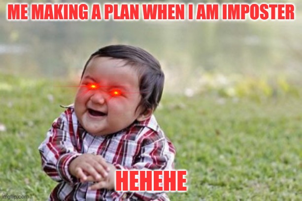 Evil Toddler | ME MAKING A PLAN WHEN I AM IMPOSTER; HEHEHE | image tagged in memes,evil toddler | made w/ Imgflip meme maker