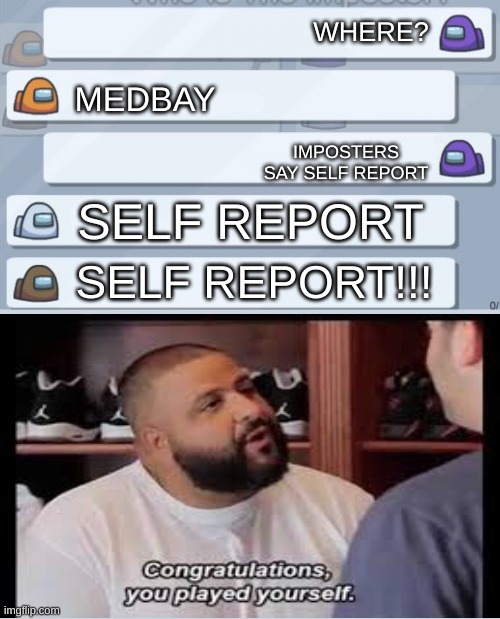 Imposters say self report |  WHERE? MEDBAY; IMPOSTERS SAY SELF REPORT; SELF REPORT; SELF REPORT!!! | image tagged in among us chat | made w/ Imgflip meme maker