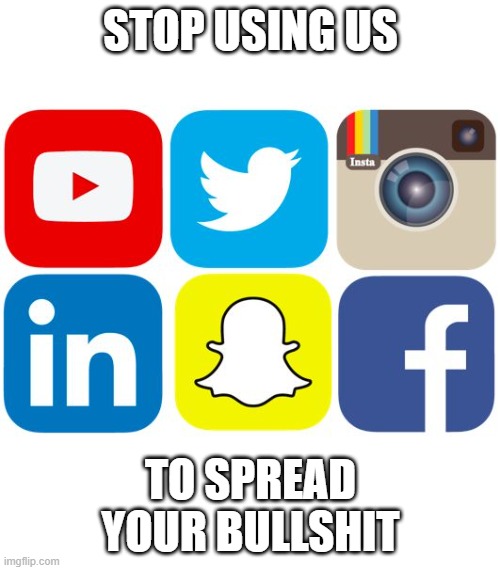 Social Media Icons | STOP USING US TO SPREAD YOUR BULLSHIT | image tagged in social media icons | made w/ Imgflip meme maker