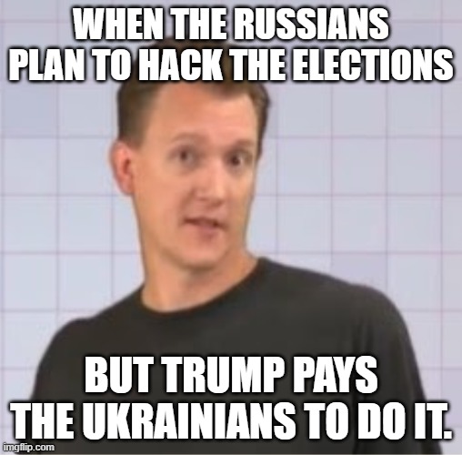 2020 Elections Hack | WHEN THE RUSSIANS PLAN TO HACK THE ELECTIONS; BUT TRUMP PAYS THE UKRAINIANS TO DO IT. | image tagged in politics,donald trump,joe biden,2020 elections,russia,ukraine | made w/ Imgflip meme maker