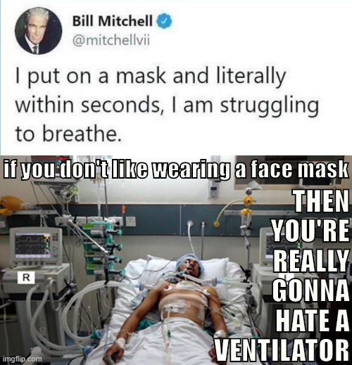 Don't be a covidiot. Put the dang thing on. | THEN YOU'RE REALLY GONNA HATE A VENTILATOR; if you don't like wearing a face mask | image tagged in hospital patient on ventilator - death,face mask,covidiots,coronavirus,covid-19,pandemic | made w/ Imgflip meme maker