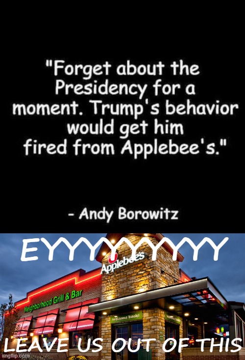 [Corporate is not amused by the joke] | EYYYYYYYYY; LEAVE US OUT OF THIS | image tagged in applebee s,trump is a moron,trump is an asshole,election 2020,president trump,dump trump | made w/ Imgflip meme maker