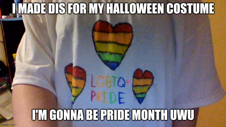 I MADE DIS FOR MY HALLOWEEN COSTUME; I'M GONNA BE PRIDE MONTH UWU | made w/ Imgflip meme maker