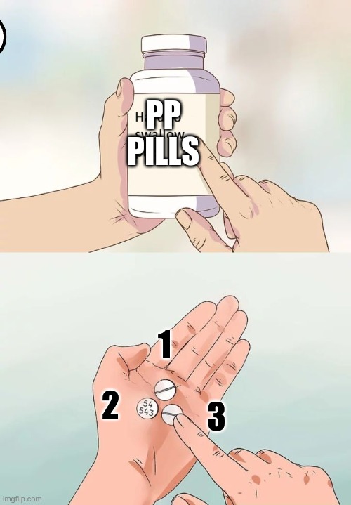 Hard To Swallow Pills Meme | PP PILLS; 1; 3; 2 | image tagged in memes,hard to swallow pills | made w/ Imgflip meme maker