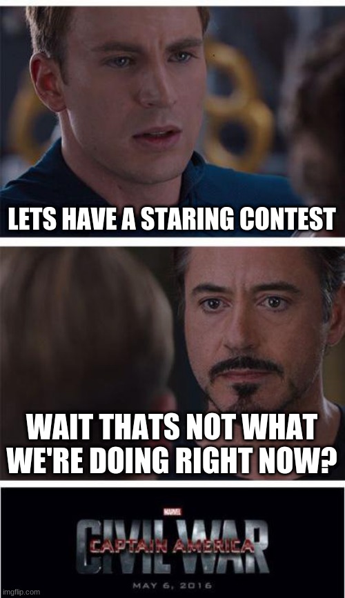 Marvel Civil War 1 | LETS HAVE A STARING CONTEST; WAIT THATS NOT WHAT WE'RE DOING RIGHT NOW? | image tagged in memes,marvel civil war 1 | made w/ Imgflip meme maker