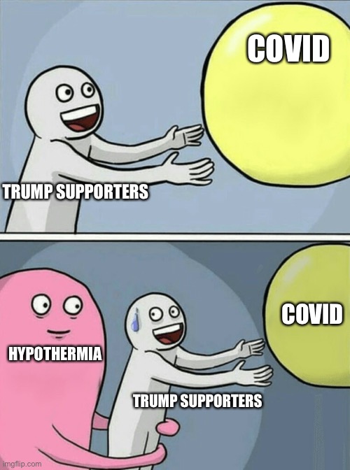 Running Away Balloon | COVID; TRUMP SUPPORTERS; COVID; HYPOTHERMIA; TRUMP SUPPORTERS | image tagged in memes,running away balloon | made w/ Imgflip meme maker