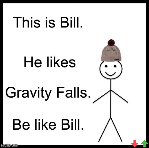 Be Like Bill Meme | This is Bill. He likes; Gravity Falls. Be like Bill. | image tagged in memes,be like bill | made w/ Imgflip meme maker