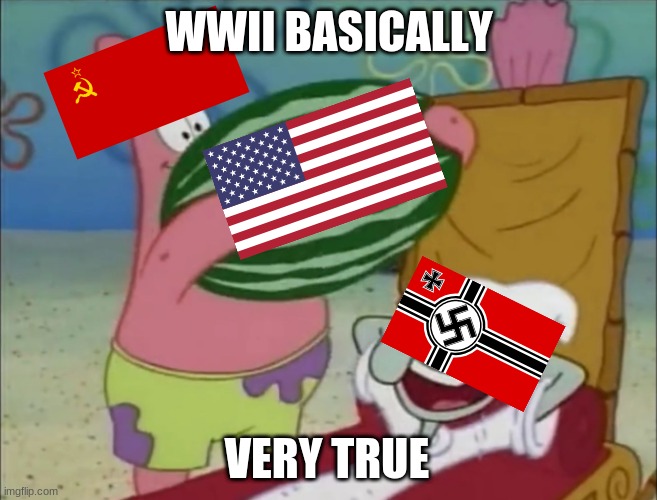 WWII | WWII BASICALLY; VERY TRUE | image tagged in squidward watermelon | made w/ Imgflip meme maker