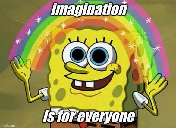 post what u like | imagination; is for everyone | image tagged in memes,imagination spongebob | made w/ Imgflip meme maker