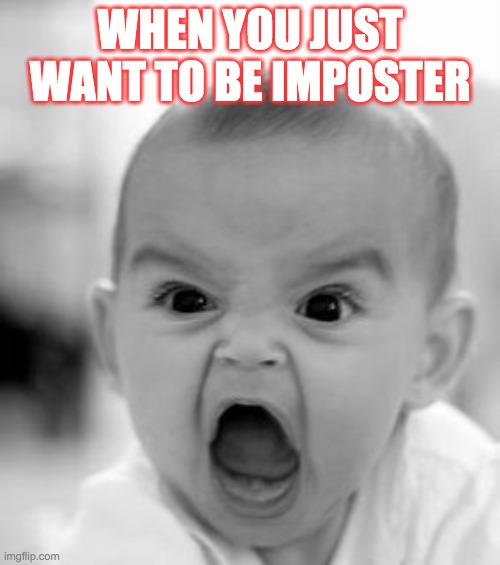 Angry Baby Meme | WHEN YOU JUST WANT TO BE IMPOSTER | image tagged in memes,angry baby | made w/ Imgflip meme maker