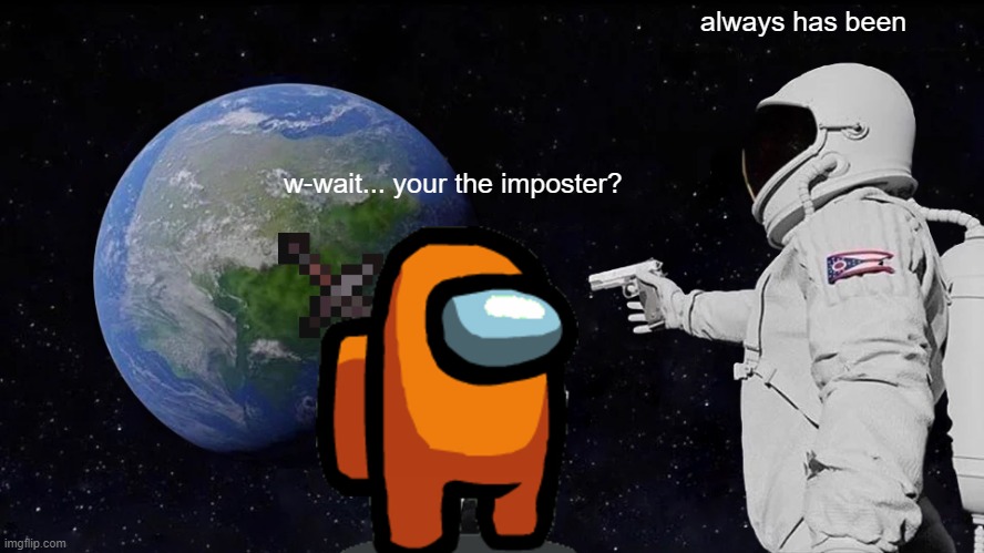 Always Has Been Meme | always has been; w-wait... your the imposter? | image tagged in memes,always has been | made w/ Imgflip meme maker