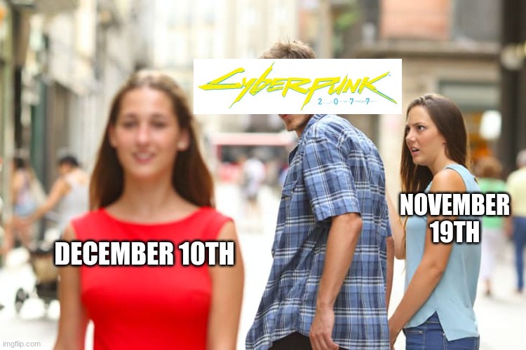 Disappointment of the Century | NOVEMBER 19TH; DECEMBER 10TH | image tagged in memes,distracted boyfriend | made w/ Imgflip meme maker