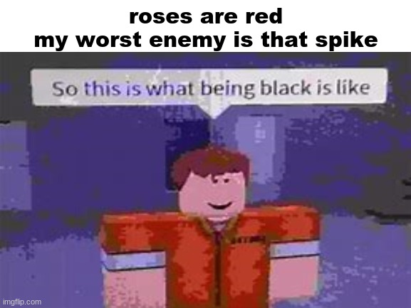 roses are red | roses are red
my worst enemy is that spike | image tagged in roses are red | made w/ Imgflip meme maker