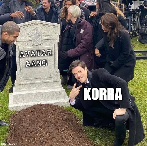 Avatar | AVATAR AANG; KORRA | image tagged in posing by a fresh grave meme,the legend of korra | made w/ Imgflip meme maker