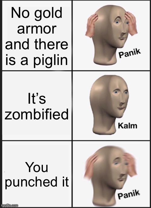 Piglin meme | No gold armor and there is a piglin; It’s zombified; You punched it | image tagged in memes,panik kalm panik | made w/ Imgflip meme maker