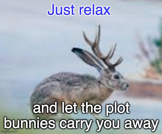 Planning my Nanowrimo. The bunnies are stranger this year. | Just relax and let the plot bunnies carry you away | image tagged in jackalope,nanowrimo,writing | made w/ Imgflip meme maker
