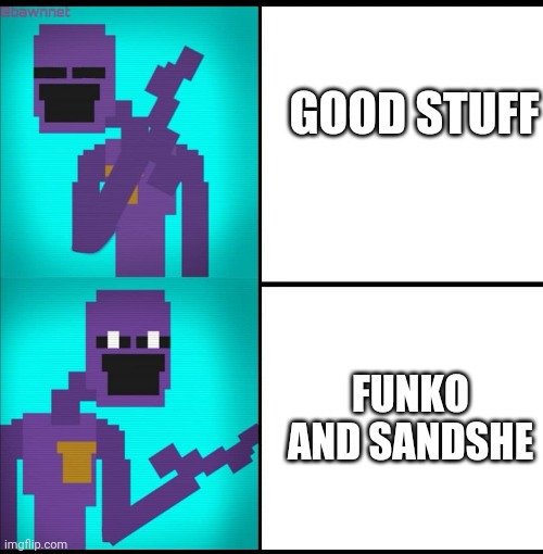 Drake Hotline Bling Meme FNAF EDITION | GOOD STUFF; FUNKO AND SANDSHE | image tagged in drake hotline bling meme fnaf edition | made w/ Imgflip meme maker