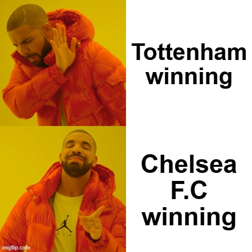 Funny | Tottenham winning; Chelsea F.C winning | image tagged in memes,drake hotline bling | made w/ Imgflip meme maker