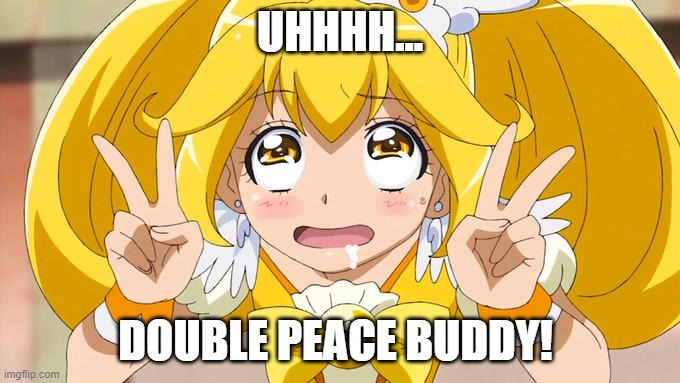 Ahegao Double Peace | UHHHH... DOUBLE PEACE BUDDY! | image tagged in smile precure,precure,memes | made w/ Imgflip meme maker
