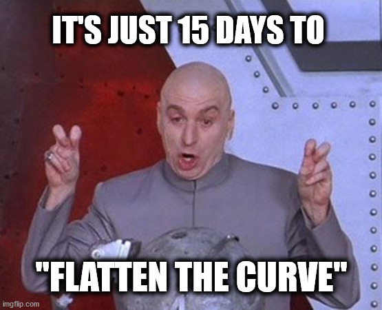 Just 15 days to "Flatten the Curve" | IT'S JUST 15 DAYS TO; "FLATTEN THE CURVE" | image tagged in memes,dr evil laser,covid,covidiots,government corruption,coronavirus | made w/ Imgflip meme maker