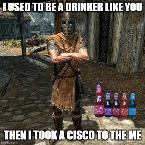 A Cisco to the me | I USED TO BE A DRINKER LIKE YOU; #AVLien; THEN I TOOK A CISCO TO THE ME | image tagged in arrow to the knee | made w/ Imgflip meme maker
